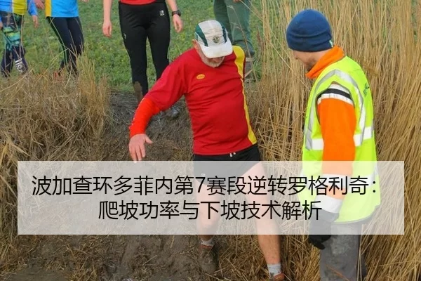 波加查环多菲内第7赛段逆转罗格利奇：爬坡功率与下坡技术解析